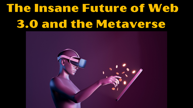 The Insane Future of Web 3.0 and the Metaverse